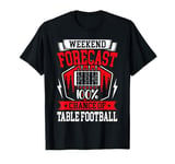 Weekend Forecast 100% Chance of Table Football T-Shirt