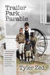 Tyler Zed - Trailer Park Parable A Memoir of How Three Brothers Strove to Rise Above Their Broken Past, Find Forgiveness, and Forge a Hopeful Future Bok