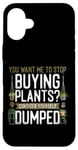 iPhone 16 Plus Plant Lover Gardening You Want Me To Stop Buying Plants? Case