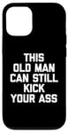 Coque pour iPhone 12/12 Pro T-shirt humoristique « This Old Man Can Still Kick Your Ass »