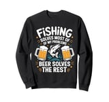 Fishing Solves Most Of My Problems Beer Solves The Rest Sweatshirt