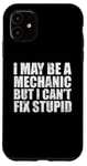 iPhone 11 I May Be A Mechanic But I Can't Fix Stupid Sarcasm Garage Case