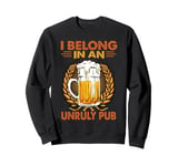 I Belong In An Unruly Pub - Beer- Drinking - Wine Sweatshirt