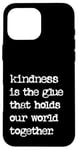 iPhone 16 Pro Max Kindness Is The Glue That Holds Our World Together Be Kind Case