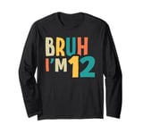 Bruh I'm 12 Bro It's My 12th Birthday 12 Year Old Boys Girls Long Sleeve T-Shirt