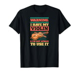 Warning I Have My Violin And I'm Not Afraid to Use It T-Shirt