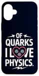 Coque pour iPhone 16 Plus Of Quarks I Love Physics Drôle Science Jeu de mots Physique Lover