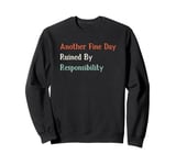 Another Fine Day Ruined By Responsibility Sweatshirt