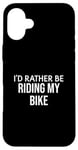 iPhone 16 Plus Funny Bike Lover I'd Rather Be Riding My Bike Case