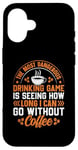 iPhone 16 The Most Dangerous Drinking Game Is Seeing How Long I Can Go Case