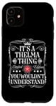 iPhone 11 Thelma Name Its A Thelma Thing You Wouldn't Understand Case