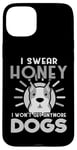 Coque pour iPhone 15 Plus Dogs Lover I Swear Honey I Won't Get Any More Dogs