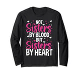 Not Sisters by Blood but Sisters by Heart Friendship Long Sleeve T-Shirt