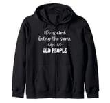 It's Weird Being The Same Age As Old People Funny Sarcastic Zip Hoodie