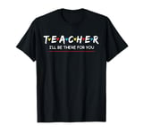 Teacher I'll Be There For you Cute Funny Summer Teacher T-Shirt