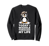 Today I Waddle Through My Life Penguin Sweatshirt