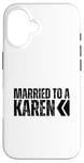 iPhone 16 I'm Married To A Karen, I Married A Karen Funny Husband Wife Case