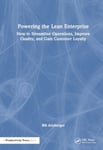 Powering the Lean Enterprise  How to Streamline Operations, Improve Quality, and Gain Customer Loyalty