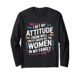 Funny I Get My Attitude From Women In My Life Long Sleeve T-Shirt