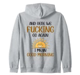 And Here We F-cking Go Again I Mean Good Morning Funny Quote Zip Hoodie