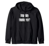 Are We There Yet Annoying Passenger Zip Hoodie