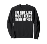 I'm Not Like Most Teens - I'm In My 40s | Funny 40 Years Old Sweatshirt