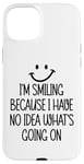 Coque pour iPhone 15 Plus I'm Smiling Because I Have No Idea What's Going On Funny