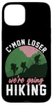 iPhone 15 Plus Funny Hiker C'mon Loser We're Going Hiking Case