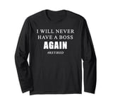 I Will Never Have a Boss Again: Funny Retired Quote Long Sleeve T-Shirt