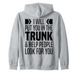 I Will Put You In The Trunk And Help People Look For You Zip Hoodie