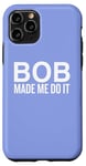 iPhone 11 Pro Bob Made Me Do It Humor for Fun Moments Case