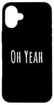 iPhone 16 Plus Oh yeah, design for optimistic people. Oh yeah! Case