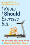 I Know I Should Exercise, But... - 44 Reasons We Don't Move More and How to Get Over Them