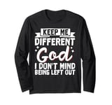 Keep Me Different God I Don't Mind Being Left Out Long Sleeve T-Shirt