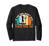 Bow fishing If the Fish don't bite Force feed them Bow Hunt Long Sleeve T-Shirt