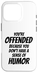 iPhone 16 Pro You're Offended Because You Don't Have a Sense of Humor Case