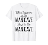 What happens in the man cave stays in the man cave T-Shirt