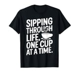 Sipping Through Life One Cup At a Time Coffee T-Shirt