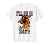 I'll Be In My Man Cave Caveman Funny Husband Dad Neanderthal T-Shirt