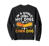 In a world full of hot dogs be a corn dog Sweatshirt