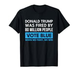 Vote Blue When We Fight We Win 80 Million T-Shirt