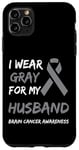 Coque pour iPhone 11 Pro Max I Wear Gray For My Husband Brain Cancer Awareness Ribbon