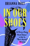 Brianna Holt - In Our Shoes On Being a Young Black Woman in Not So 'Post-Racial America Bok