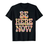 Be Here Women Now Colorful Motivational Men Kids T-Shirt