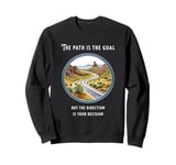 The path is the goal but the direction is your decision Sweatshirt