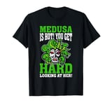 Medusa Is Hot You Get Hard Looking At Her Medusa T-Shirt