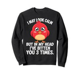 I May Look Calm But In My Head Ive Bitten You 3 Times Canary Sweatshirt