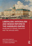 Markian Prokopovych - Liberalism, Nationalism and Design Reform in the Habsburg Empire Museums of Design, Industry Applied Arts Bok