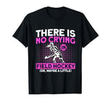 Field Hockey There Is No Crying In Field Hockey T-Shirt