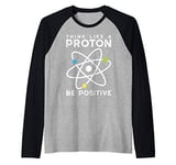 Think Like A Proton Be Positive - Scientist Raglan Baseball Tee